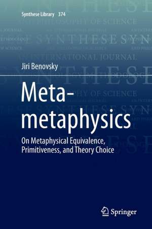 Meta-metaphysics: On Metaphysical Equivalence, Primitiveness, and Theory Choice de Jiri Benovsky