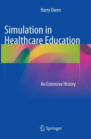 Simulation in Healthcare Education: An Extensive History de Harry Owen