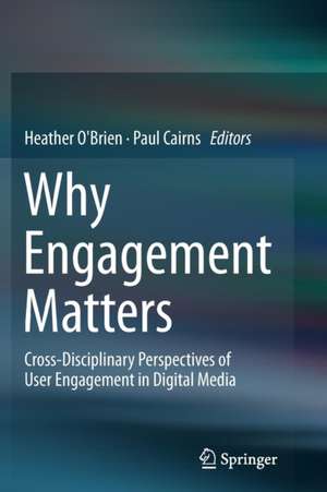 Why Engagement Matters: Cross-Disciplinary Perspectives of User Engagement in Digital Media de Heather O'Brien