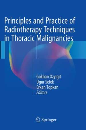 Principles and Practice of Radiotherapy Techniques in Thoracic Malignancies de Gokhan Ozyigit