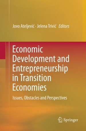 Economic Development and Entrepreneurship in Transition Economies: Issues, Obstacles and Perspectives de Jovo Ateljević