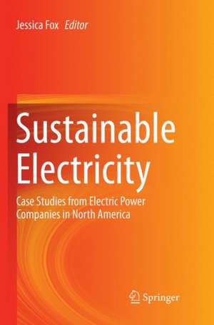 Sustainable Electricity: Case Studies from Electric Power Companies in North America de Jessica Fox