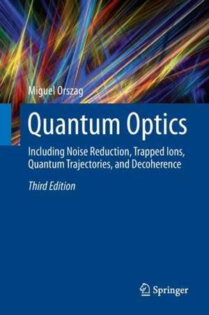 Quantum Optics: Including Noise Reduction, Trapped Ions, Quantum Trajectories, and Decoherence de Miguel Orszag