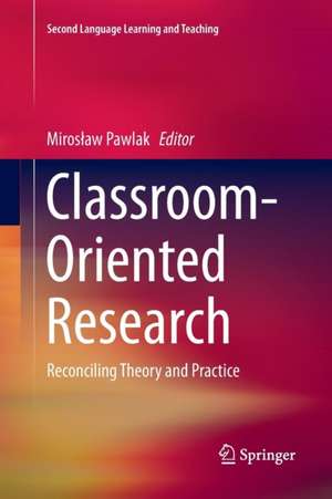 Classroom-Oriented Research: Reconciling Theory and Practice de Mirosław Pawlak