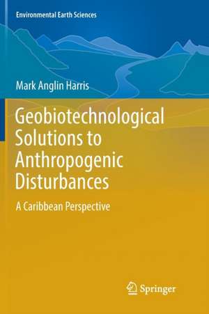 Geobiotechnological Solutions to Anthropogenic Disturbances: A Caribbean Perspective de Mark Anglin Harris