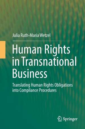 Human Rights in Transnational Business: Translating Human Rights Obligations into Compliance Procedures de Julia Ruth-Maria Wetzel