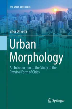 Urban Morphology: An Introduction to the Study of the Physical Form of Cities de Vítor Oliveira