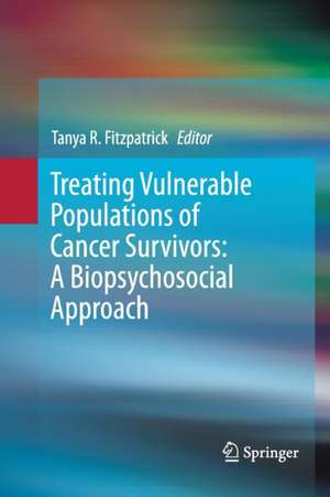 Treating Vulnerable Populations of Cancer Survivors: A Biopsychosocial Approach de Tanya R. Fitzpatrick