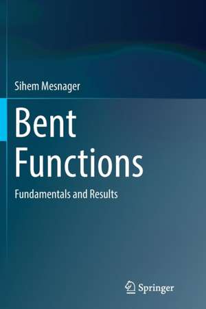 Bent Functions: Fundamentals and Results de Sihem Mesnager