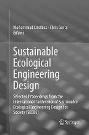 Sustainable Ecological Engineering Design: Selected Proceedings from the International Conference of Sustainable Ecological Engineering Design for Society (SEEDS) de Mohammad Dastbaz