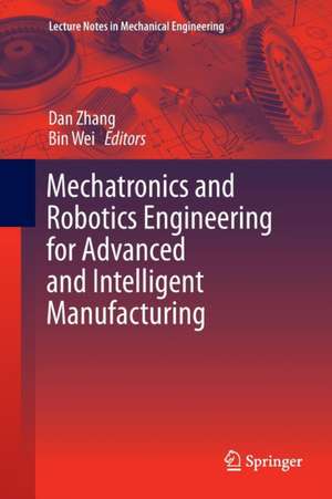 Mechatronics and Robotics Engineering for Advanced and Intelligent Manufacturing de Dan Zhang