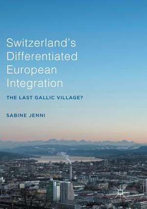 Switzerland’s Differentiated European Integration: The Last Gallic Village? de Sabine Jenni