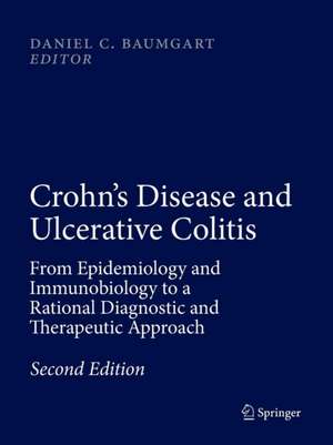 Crohn's Disease and Ulcerative Colitis: From Epidemiology and Immunobiology to a Rational Diagnostic and Therapeutic Approach de Daniel C. Baumgart