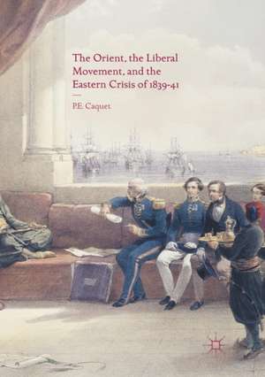 The Orient, the Liberal Movement, and the Eastern Crisis of 1839-41 de P. E. Caquet