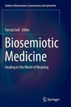 Biosemiotic Medicine: Healing in the World of Meaning de Farzad Goli