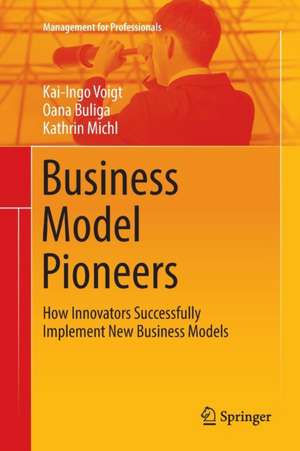 Business Model Pioneers: How Innovators Successfully Implement New Business Models de Kai-Ingo Voigt