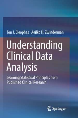 Understanding Clinical Data Analysis: Learning Statistical Principles from Published Clinical Research de Ton J. Cleophas