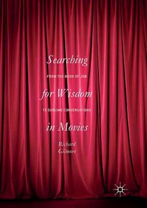 Searching for Wisdom In Movies: From the Book of Job to Sublime Conversations de Richard Gilmore