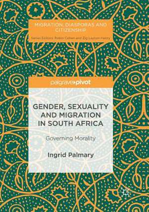 Gender, Sexuality and Migration in South Africa: Governing Morality de Ingrid Palmary