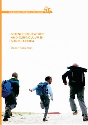 Science Education and Curriculum in South Africa de Oscar Koopman