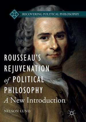 Rousseau’s Rejuvenation of Political Philosophy: A New Introduction de Nelson Lund