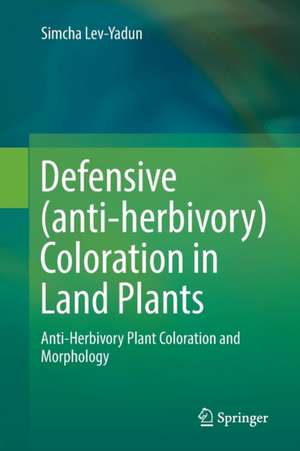 Defensive (anti-herbivory) Coloration in Land Plants de Simcha Lev-Yadun