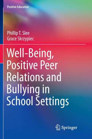 Well-Being, Positive Peer Relations and Bullying in School Settings de Phillip T. Slee