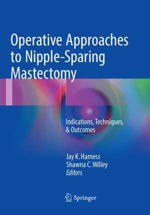 Operative Approaches to Nipple-Sparing Mastectomy: Indications, Techniques, & Outcomes de Jay K. Harness