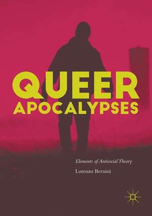 Queer Apocalypses: Elements of Antisocial Theory de Lorenzo Bernini