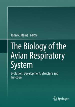 The Biology of the Avian Respiratory System: Evolution, Development, Structure and Function de John N. Maina