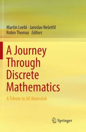 A Journey Through Discrete Mathematics: A Tribute to Jiří Matoušek de Martin Loebl