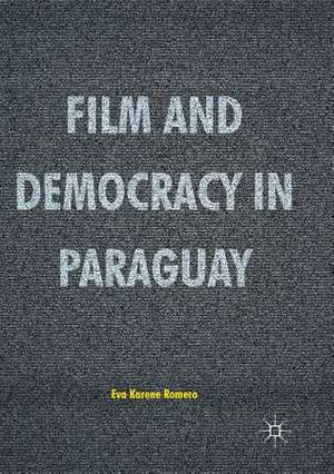 Film and Democracy in Paraguay de Eva Karene Romero