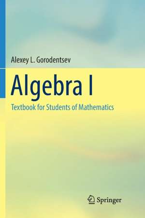 Algebra I: Textbook for Students of Mathematics de Alexey L. Gorodentsev