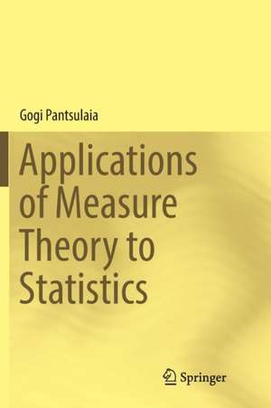 Applications of Measure Theory to Statistics de Gogi Pantsulaia