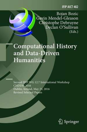 Computational History and Data-Driven Humanities: Second IFIP WG 12.7 International Workshop, CHDDH 2016, Dublin, Ireland, May 25, 2016, Revised Selected Papers de Bojan Bozic