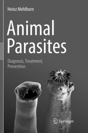 Animal Parasites: Diagnosis, Treatment, Prevention de Heinz Mehlhorn