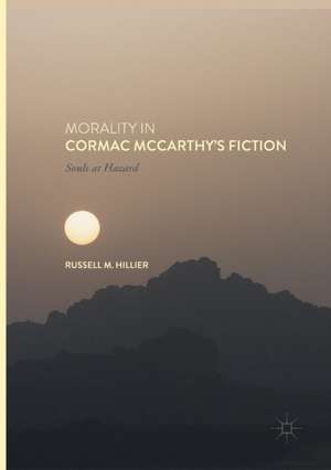 Morality in Cormac McCarthy's Fiction: Souls at Hazard de Russell M. Hillier