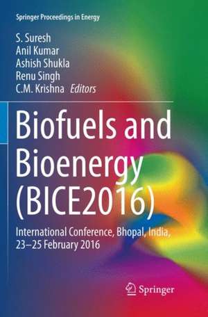 Biofuels and Bioenergy (BICE2016): International Conference, Bhopal, India, 23-25 February 2016 de S. Suresh