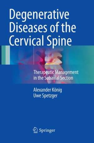 Degenerative Diseases of the Cervical Spine: Therapeutic Management in the Subaxial Section de Alexander König