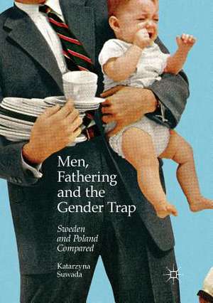 Men, Fathering and the Gender Trap: Sweden and Poland Compared de Katarzyna Suwada