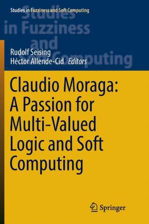 Claudio Moraga: A Passion for Multi-Valued Logic and Soft Computing de Rudolf Seising