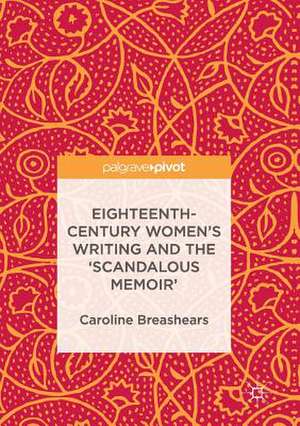 Eighteenth-Century Women's Writing and the 'Scandalous Memoir' de Caroline Breashears