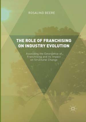 The Role of Franchising on Industry Evolution: Assessing the Emergence of Franchising and its Impact on Structural Change de Rosalind Beere