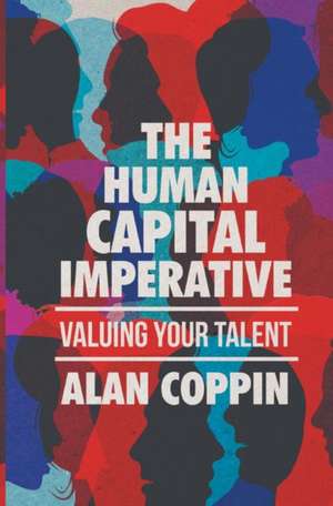 The Human Capital Imperative: Valuing Your Talent de Alan Coppin