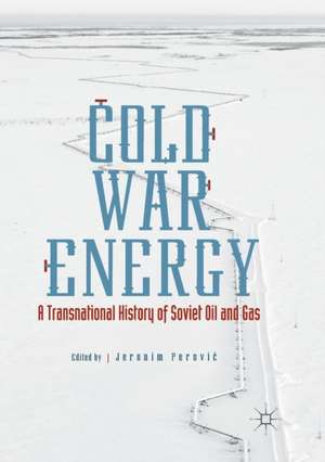 Cold War Energy: A Transnational History of Soviet Oil and Gas de Jeronim Perović