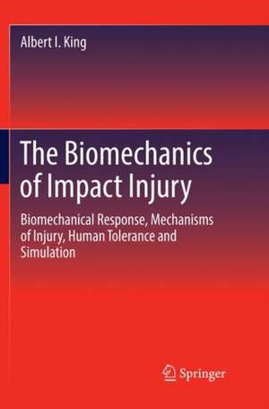 The Biomechanics of Impact Injury: Biomechanical Response, Mechanisms of Injury, Human Tolerance and Simulation de Albert I. King