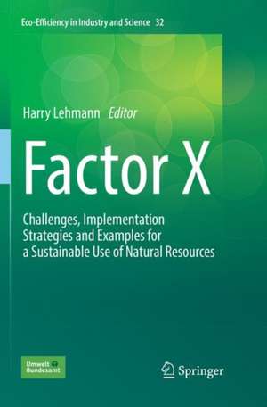 Factor X: Challenges, Implementation Strategies and Examples for a Sustainable Use of Natural Resources de Harry Lehmann