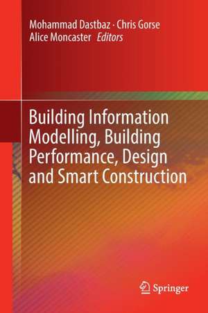 Building Information Modelling, Building Performance, Design and Smart Construction de Mohammad Dastbaz