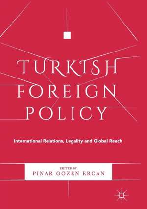 Turkish Foreign Policy: International Relations, Legality and Global Reach de Pınar Gözen Ercan