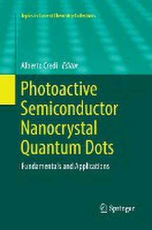 Photoactive Semiconductor Nanocrystal Quantum Dots: Fundamentals and Applications de Alberto Credi